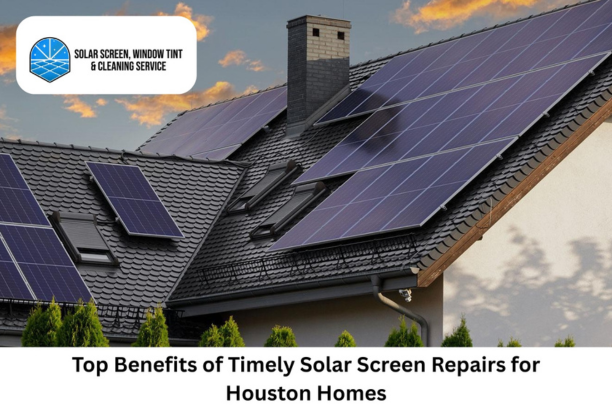 Top Benefits of Timely Solar Screen Repairs for Houston Homes