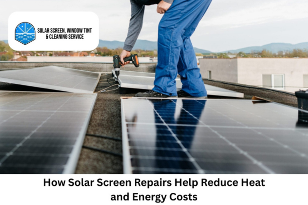 How Solar Screen Repairs Help Reduce Heat and Energy Costs